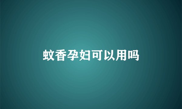 蚊香孕妇可以用吗