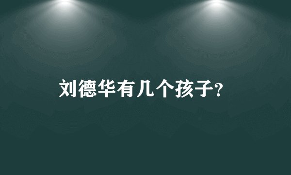 刘德华有几个孩子？
