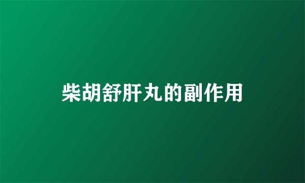 柴胡舒肝丸的副作用