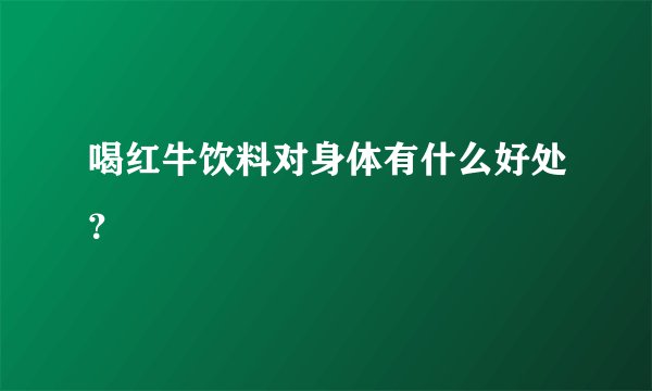 喝红牛饮料对身体有什么好处？