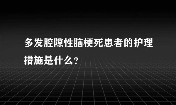 多发腔隙性脑梗死患者的护理措施是什么？