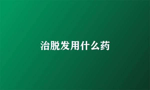 治脱发用什么药