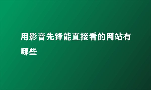 用影音先锋能直接看的网站有哪些