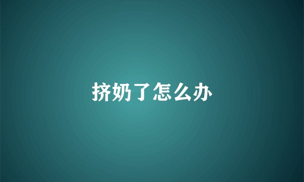挤奶了怎么办