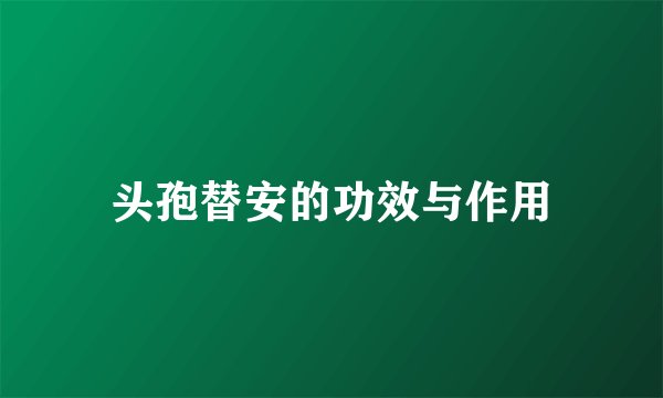 头孢替安的功效与作用