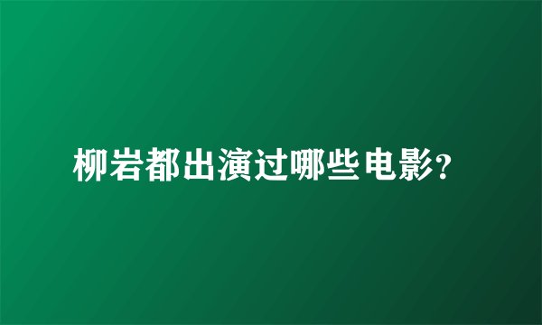 柳岩都出演过哪些电影？