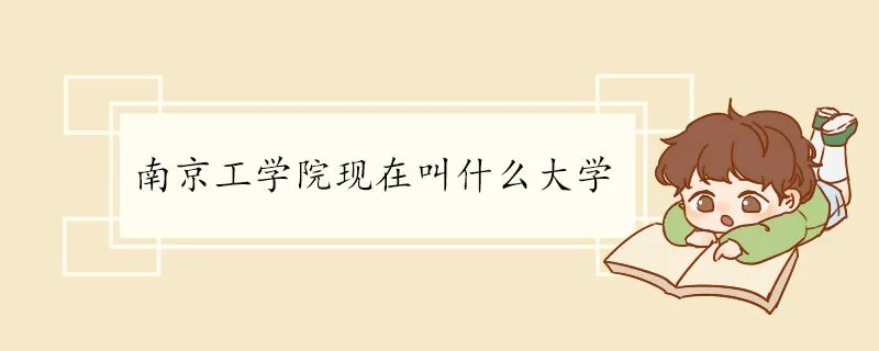 南京工学院现在叫什么大学