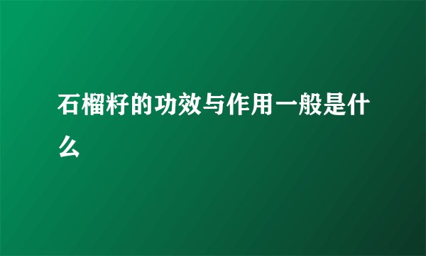 石榴籽的功效与作用一般是什么