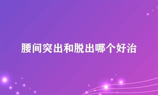 腰间突出和脱出哪个好治