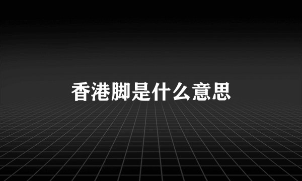 香港脚是什么意思