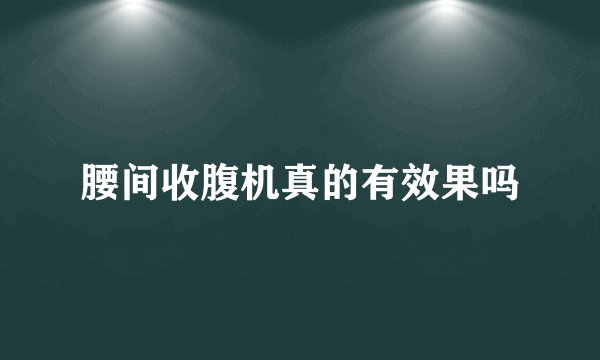腰间收腹机真的有效果吗