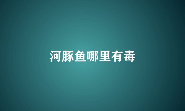 河豚鱼哪里有毒
