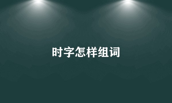时字怎样组词