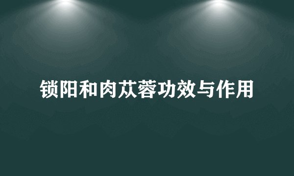 锁阳和肉苁蓉功效与作用