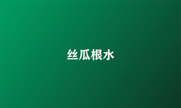 丝瓜根水