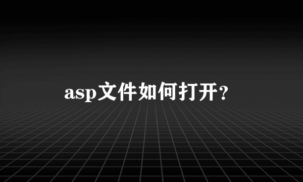 asp文件如何打开？