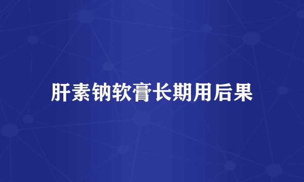 肝素钠软膏长期用后果