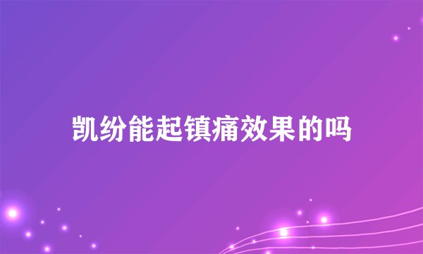 凯纷能起镇痛效果的吗