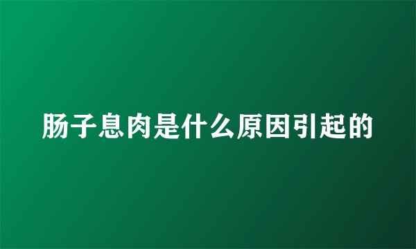 肠子息肉是什么原因引起的