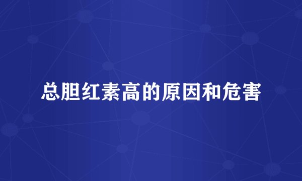 总胆红素高的原因和危害