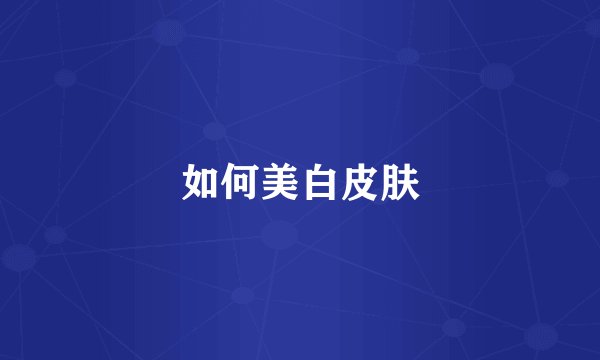 如何美白皮肤