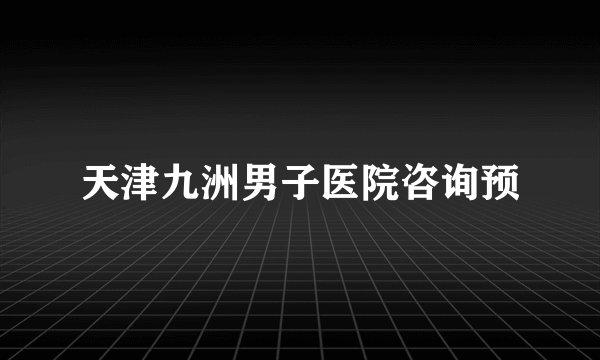 天津九洲男子医院咨询预