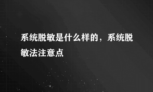 系统脱敏是什么样的，系统脱敏法注意点