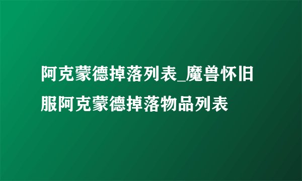 阿克蒙德掉落列表_魔兽怀旧服阿克蒙德掉落物品列表