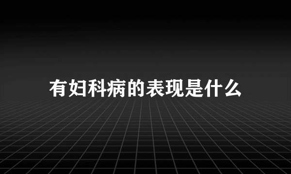 有妇科病的表现是什么