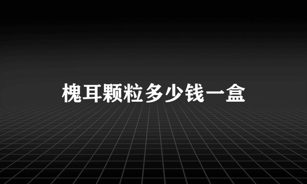 槐耳颗粒多少钱一盒