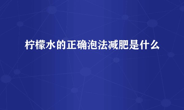 柠檬水的正确泡法减肥是什么