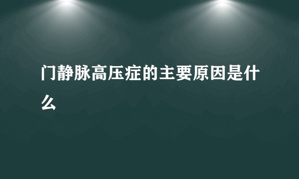 门静脉高压症的主要原因是什么