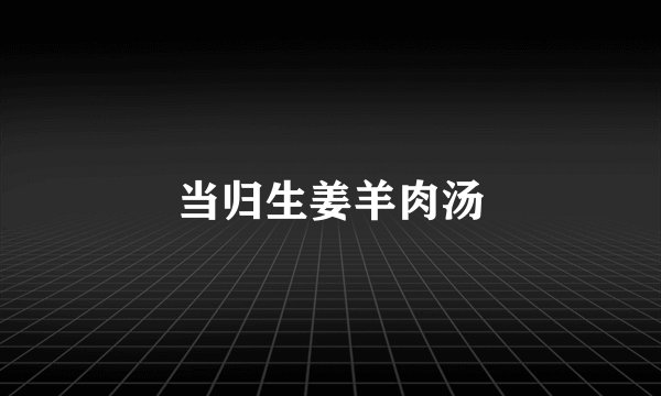 当归生姜羊肉汤