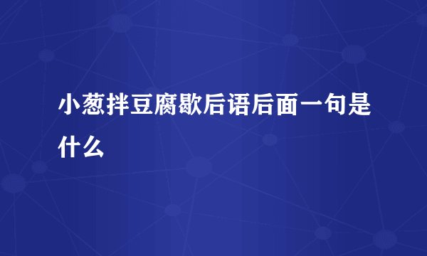 小葱拌豆腐歇后语后面一句是什么