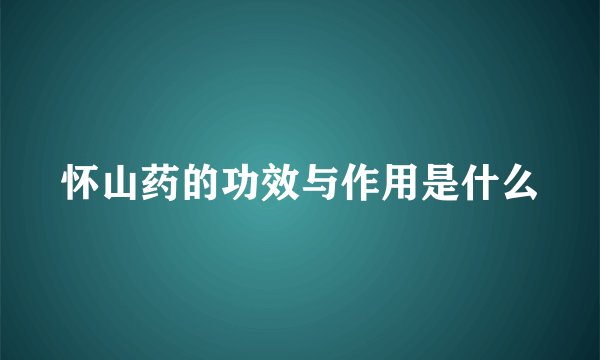 怀山药的功效与作用是什么