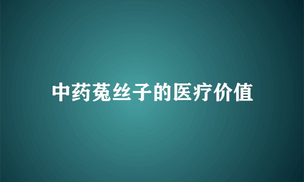 中药菟丝子的医疗价值