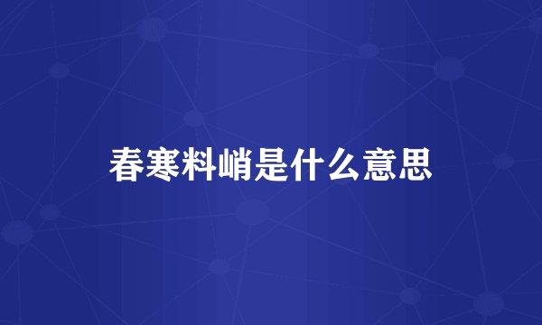 春寒料峭是什么意思