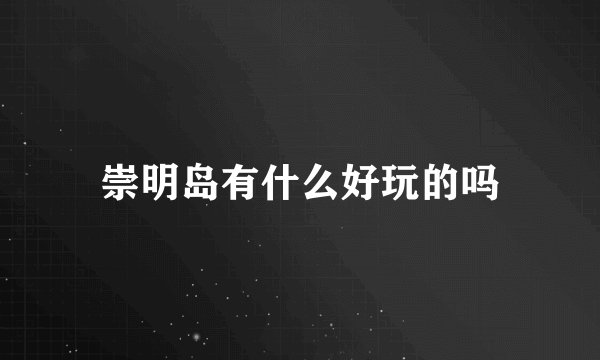 崇明岛有什么好玩的吗