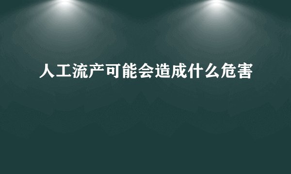 人工流产可能会造成什么危害