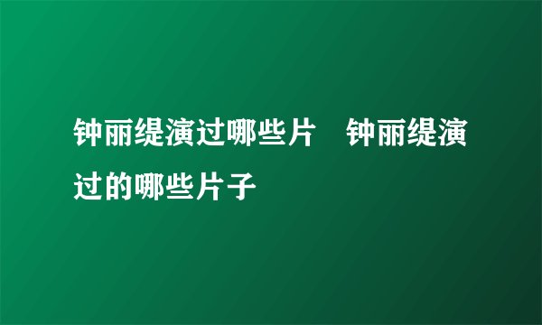 钟丽缇演过哪些片   钟丽缇演过的哪些片子