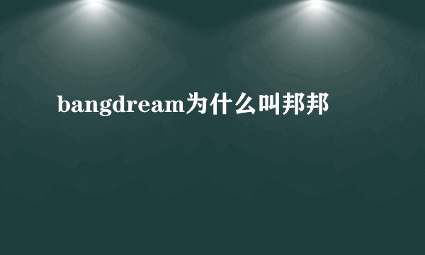 bangdream为什么叫邦邦
