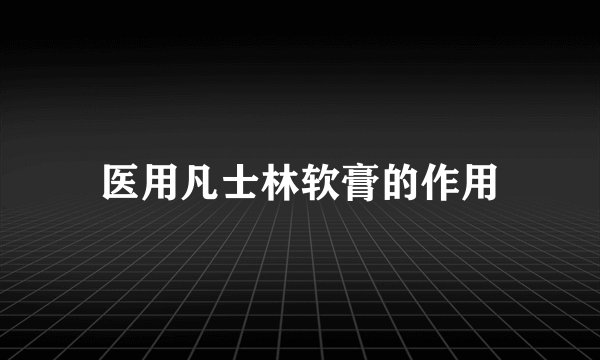 医用凡士林软膏的作用