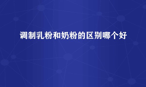 调制乳粉和奶粉的区别哪个好