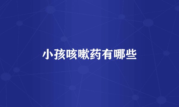小孩咳嗽药有哪些