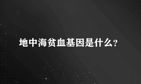 地中海贫血基因是什么？