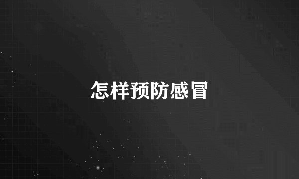 怎样预防感冒