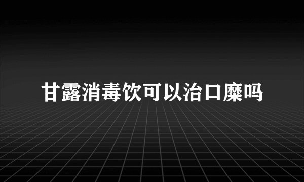 甘露消毒饮可以治口糜吗