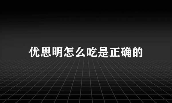 优思明怎么吃是正确的