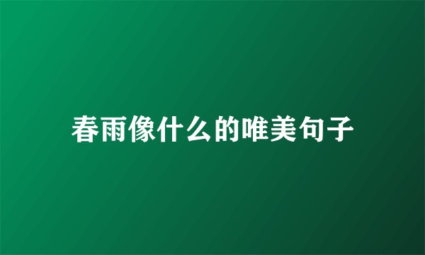 春雨像什么的唯美句子