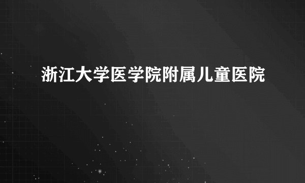 浙江大学医学院附属儿童医院